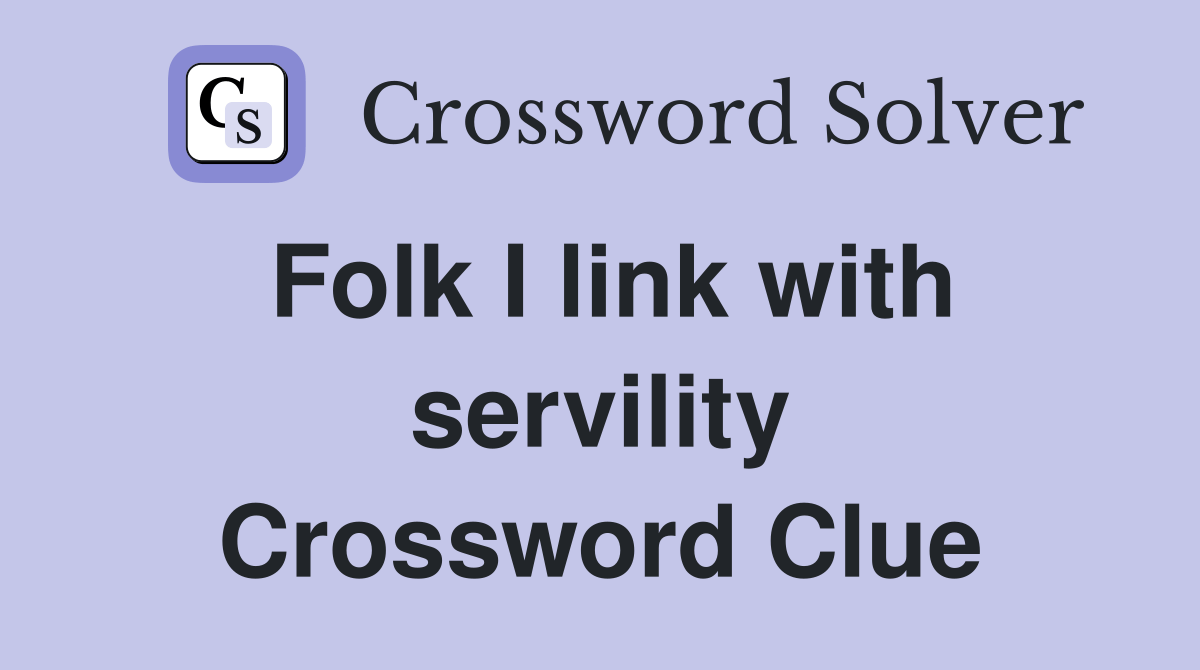 Folk I link with servility Crossword Clue Answers Crossword Solver